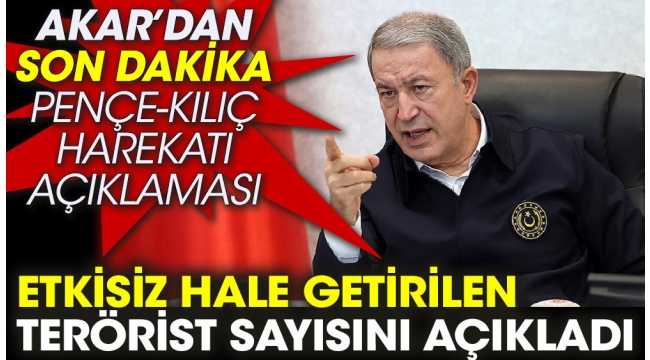Hulusi Akar’dan son dakika Pençe-Kılıç Harekatı açıklaması. Etkisiz hale getirilen terörist sayısını açıkladı