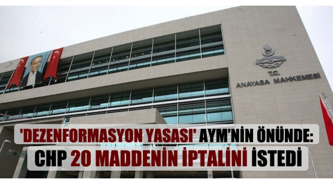 ‘Dezenformasyon yasası’ AYM’nin önünde: CHP 20 maddenin iptalini istedi