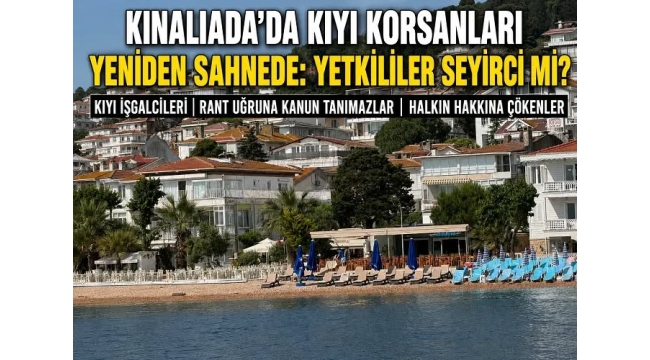 Kınalıada’da Kıyı İşgalleri Yeniden Sahnede: Kıyı Korsanları İş Başında