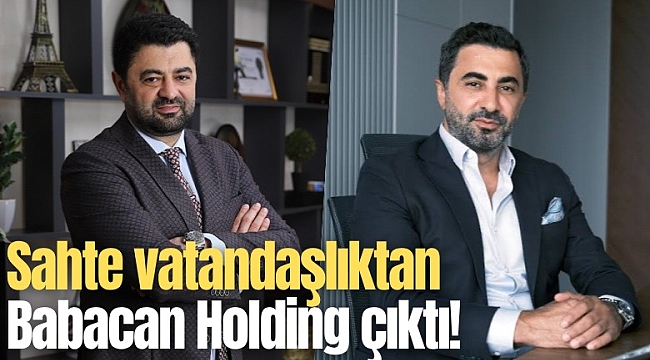 Sahte vatandaşlıktan Babacan Holding çıktı!
