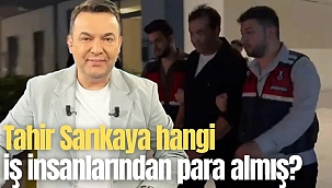 Tahir Sarıkaya hangi iş insanlarından para almış?