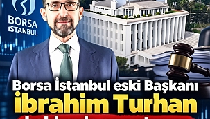 Borsa İstanbul eski Başkanı İbrahim Turhan hakkında soruşturma