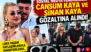 Sosyal medya fenomenleri Cansum Kaya ve Sinan Kaya gözaltına alındı