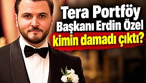Tera Portföy Başkanı Erdin Özel kimin damadı çıktı?